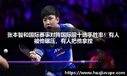 张本智和国际赛事对阵国际前十选手胜率！有人被他碾压，有人把他拿捏